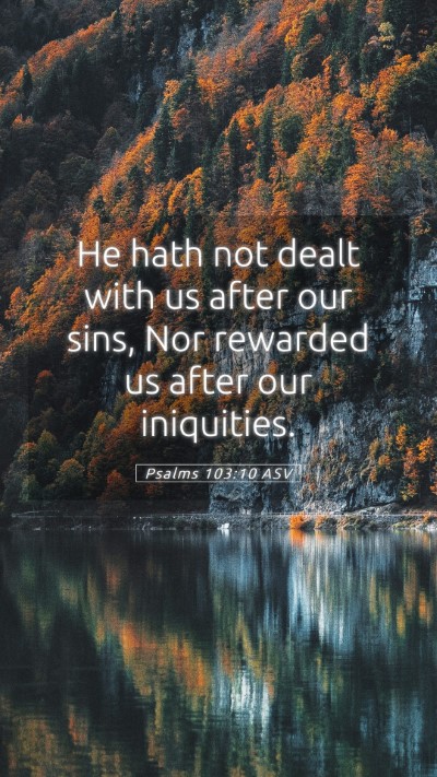 Picture 05 - Psalms 103:10 ASV Mobile Phone Wallpaper - He hath not dealt with us after our sins, Nor - Mobile Bible Verse Wallpaper