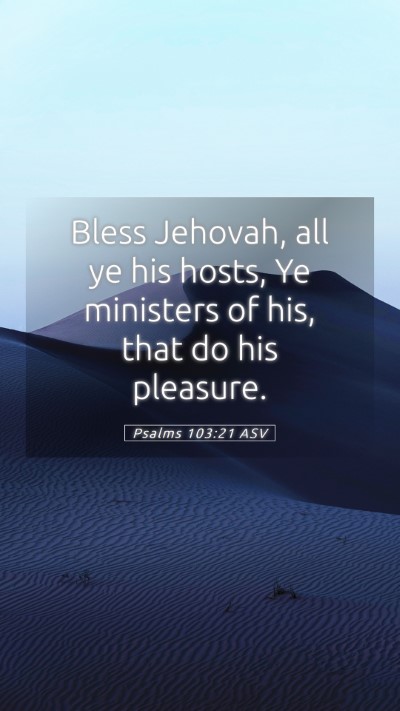 Picture 05 - Psalms 103:21 ASV Mobile Phone Wallpaper - Bless Jehovah, all ye his hosts, Ye ministers of - Mobile Bible Verse Wallpaper