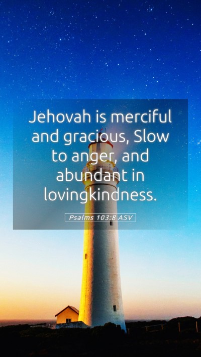 Picture 05 - Psalms 103:8 ASV Mobile Phone Wallpaper - Jehovah is merciful and gracious, Slow to anger, - Mobile Bible Verse Wallpaper