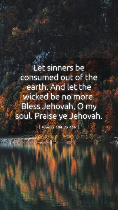 Picture 05 - Psalms 104:35 ASV Mobile Phone Wallpaper - Let sinners be consumed out of the earth. And let - Mobile Bible Verse Wallpaper