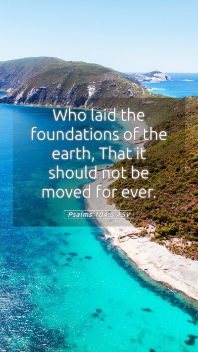 Picture 05 - Psalms 104:5 ASV Mobile Phone Wallpaper - Who laid the foundations of the earth, That it - Mobile Bible Verse Wallpaper