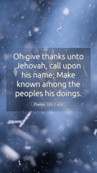 Picture 05 - Psalms 105:1 ASV Mobile Phone Wallpaper - Oh give thanks unto Jehovah, call upon his name; - Mobile Bible Verse Wallpaper