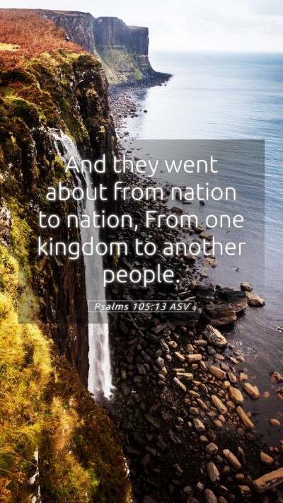 Picture 05 - Psalms 105:13 ASV Mobile Phone Wallpaper - And they went about from nation to nation, From - Mobile Bible Verse Wallpaper