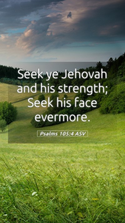 Picture 05 - Psalms 105:4 ASV Mobile Phone Wallpaper - Seek ye Jehovah and his strength; Seek his face - Mobile Bible Verse Wallpaper