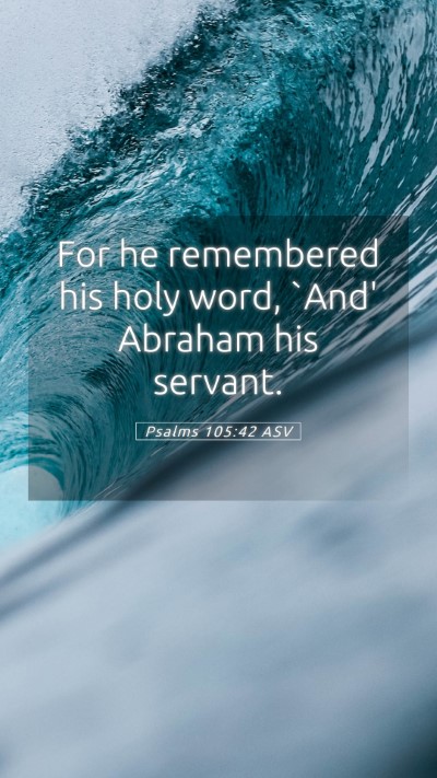 Picture 05 - Psalms 105:42 ASV Mobile Phone Wallpaper - For he remembered his holy word, `And' Abraham - Mobile Bible Verse Wallpaper