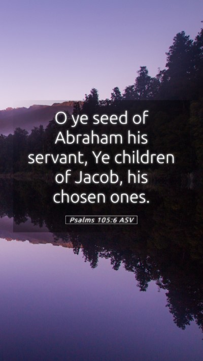 Picture 05 - Psalms 105:6 ASV Mobile Phone Wallpaper - O ye seed of Abraham his servant, Ye children of - Mobile Bible Verse Wallpaper