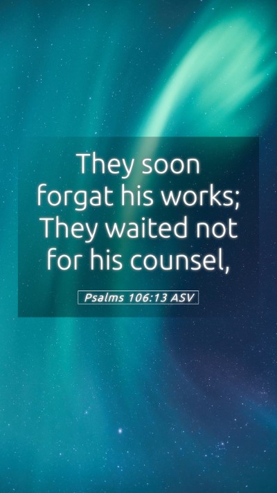Picture 05 - Psalms 106:13 ASV Mobile Phone Wallpaper - They soon forgat his works; They waited not for - Mobile Bible Verse Wallpaper