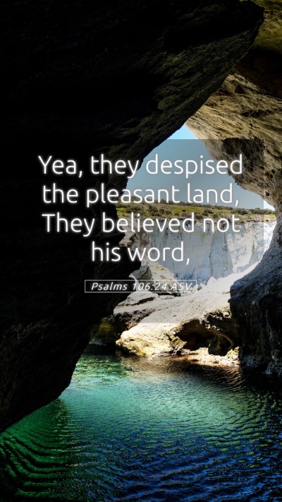 Picture 05 - Psalms 106:24 ASV Mobile Phone Wallpaper - Yea, they despised the pleasant land, They - Mobile Bible Verse Wallpaper