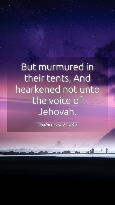 Picture 05 - Psalms 106:25 ASV Mobile Phone Wallpaper - But murmured in their tents, And hearkened not - Mobile Bible Verse Wallpaper