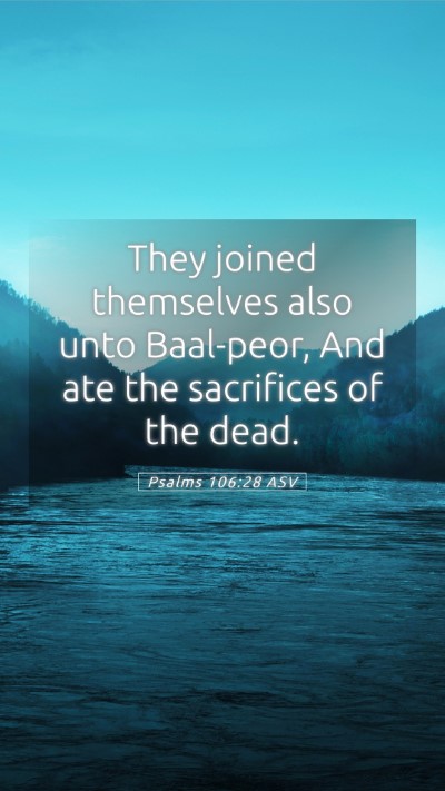 Picture 05 - Psalms 106:28 ASV Mobile Phone Wallpaper - They joined themselves also unto Baal-peor, And - Mobile Bible Verse Wallpaper