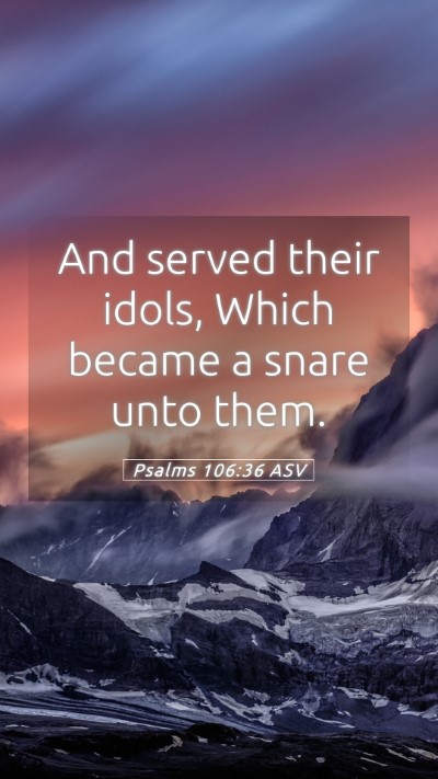 Picture 05 - Psalms 106:36 ASV Mobile Phone Wallpaper - And served their idols, Which became a snare unto - Mobile Bible Verse Wallpaper