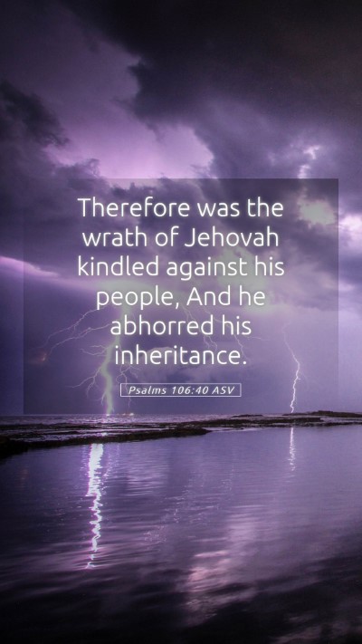Picture 05 - Psalms 106:40 ASV Mobile Phone Wallpaper - Therefore was the wrath of Jehovah kindled - Mobile Bible Verse Wallpaper