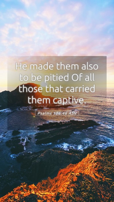 Picture 05 - Psalms 106:46 ASV Mobile Phone Wallpaper - He made them also to be pitied Of all those that - Mobile Bible Verse Wallpaper