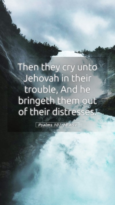 Picture 05 - Psalms 107:28 ASV Mobile Phone Wallpaper - Then they cry unto Jehovah in their trouble, And - Mobile Bible Verse Wallpaper