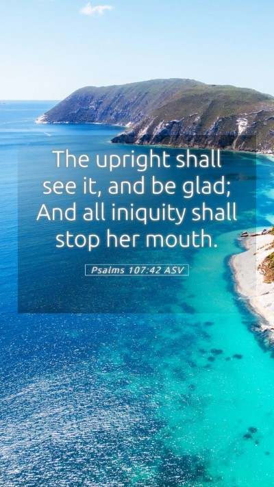 Picture 05 - Psalms 107:42 ASV Mobile Phone Wallpaper - The upright shall see it, and be glad; And all - Mobile Bible Verse Wallpaper
