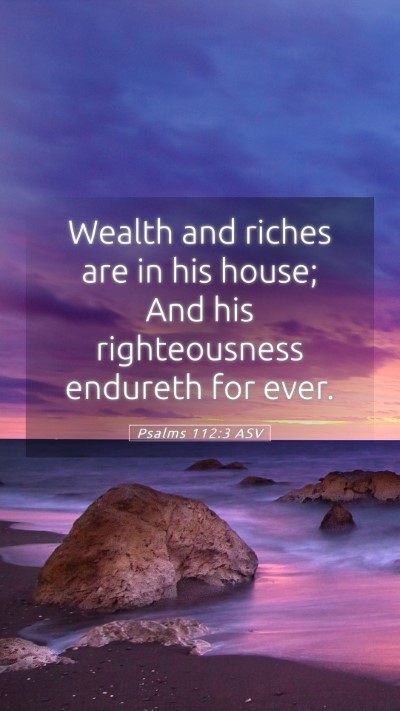 Picture 05 - Psalms 112:3 ASV Mobile Phone Wallpaper - Wealth and riches are in his house; And his - Mobile Bible Verse Wallpaper