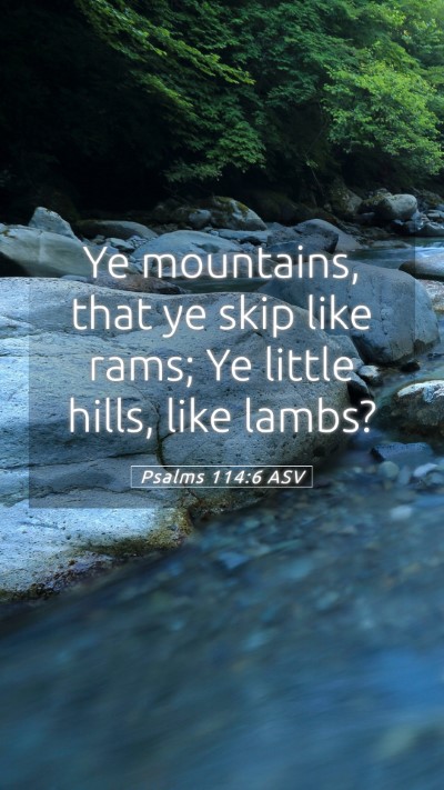 Picture 05 - Psalms 114:6 ASV Mobile Phone Wallpaper - Ye mountains, that ye skip like rams; Ye little - Mobile Bible Verse Wallpaper