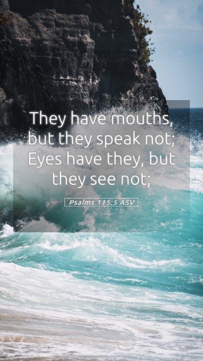 Picture 05 - Psalms 115:5 ASV Mobile Phone Wallpaper - They have mouths, but they speak not; Eyes have - Mobile Bible Verse Wallpaper