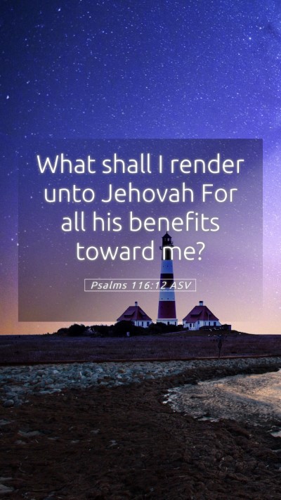 Picture 05 - Psalms 116:12 ASV Mobile Phone Wallpaper - What shall I render unto Jehovah For all his - Mobile Bible Verse Wallpaper