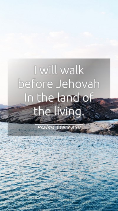 Picture 05 - Psalms 116:9 ASV Mobile Phone Wallpaper - I will walk before Jehovah In the land of the - Mobile Bible Verse Wallpaper