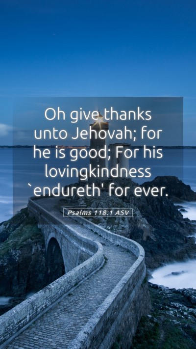 Picture 05 - Psalms 118:1 ASV Mobile Phone Wallpaper - Oh give thanks unto Jehovah; for he is good; For - Mobile Bible Verse Wallpaper
