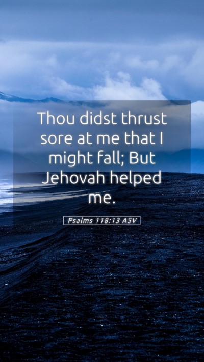 Picture 05 - Psalms 118:13 ASV Mobile Phone Wallpaper - Thou didst thrust sore at me that I might fall; - Mobile Bible Verse Wallpaper