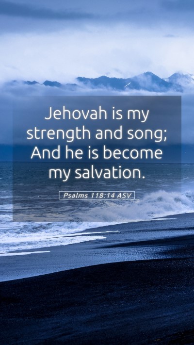 Picture 05 - Psalms 118:14 ASV Mobile Phone Wallpaper - Jehovah is my strength and song; And he is become - Mobile Bible Verse Wallpaper