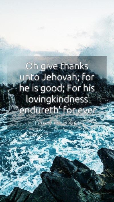 Picture 05 - Psalms 118:29 ASV Mobile Phone Wallpaper - Oh give thanks unto Jehovah; for he is good; For - Mobile Bible Verse Wallpaper