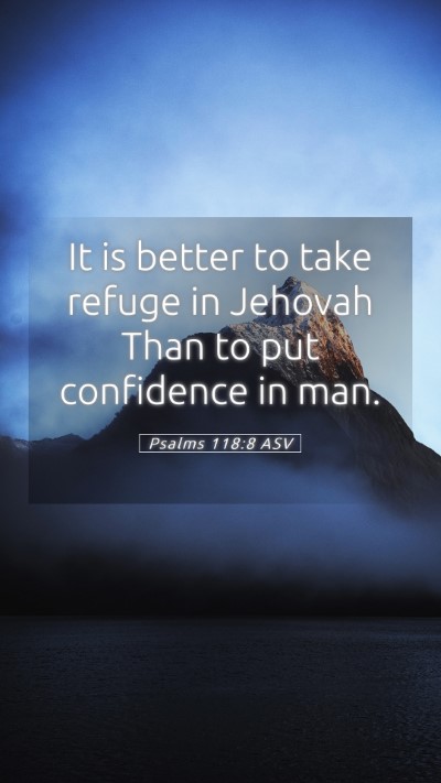 Picture 05 - Psalms 118:8 ASV Mobile Phone Wallpaper - It is better to take refuge in Jehovah Than to - Mobile Bible Verse Wallpaper