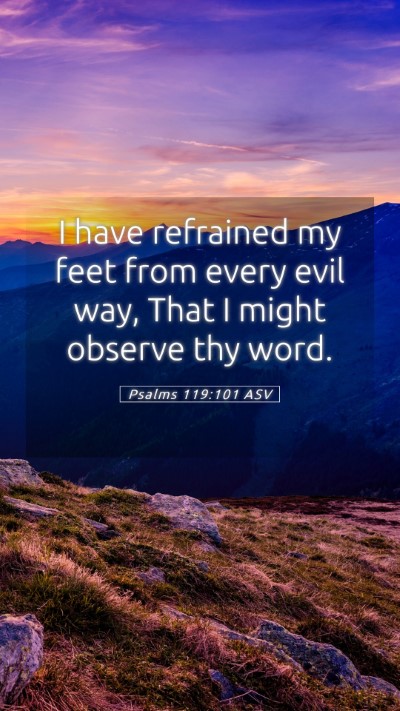 Picture 05 - Psalms 119:101 ASV Mobile Phone Wallpaper - I have refrained my feet from every evil way, - Mobile Bible Verse Wallpaper