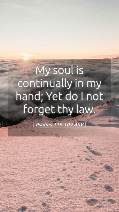 Picture 05 - Psalms 119:109 ASV Mobile Phone Wallpaper - My soul is continually in my hand; Yet do I not - Mobile Bible Verse Wallpaper