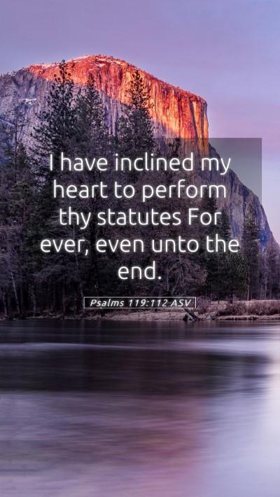 Picture 05 - Psalms 119:112 ASV Mobile Phone Wallpaper - I have inclined my heart to perform thy statutes - Mobile Bible Verse Wallpaper