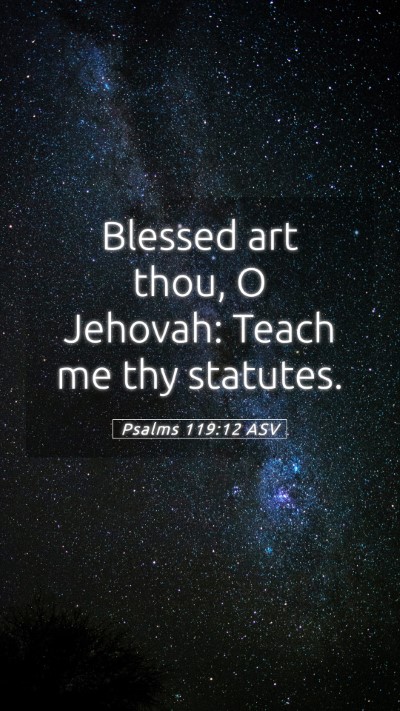 Picture 05 - Psalms 119:12 ASV Mobile Phone Wallpaper - Blessed art thou, O Jehovah: Teach me thy - Mobile Bible Verse Wallpaper