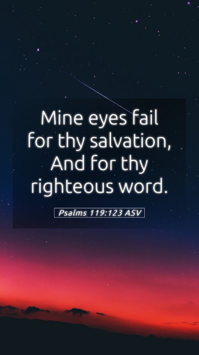 Picture 05 - Psalms 119:123 ASV Mobile Phone Wallpaper - Mine eyes fail for thy salvation, And for thy - Mobile Bible Verse Wallpaper