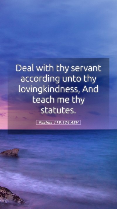 Picture 05 - Psalms 119:124 ASV Mobile Phone Wallpaper - Deal with thy servant according unto thy - Mobile Bible Verse Wallpaper