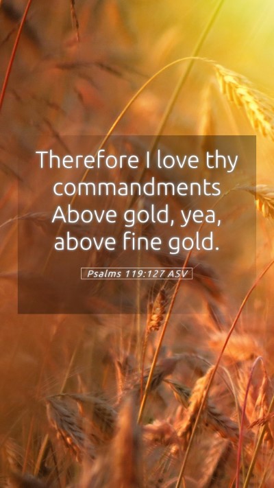Picture 05 - Psalms 119:127 ASV Mobile Phone Wallpaper - Therefore I love thy commandments Above gold, - Mobile Bible Verse Wallpaper