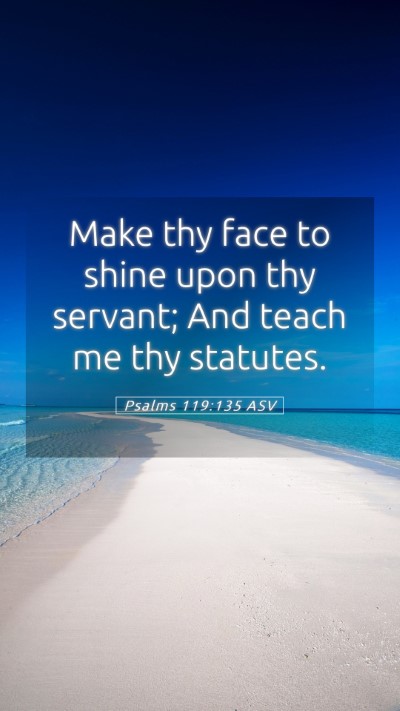 Picture 05 - Psalms 119:135 ASV Mobile Phone Wallpaper - Make thy face to shine upon thy servant; And - Mobile Bible Verse Wallpaper