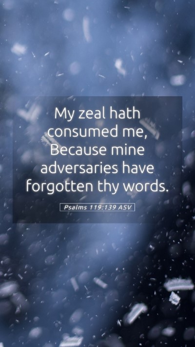 Picture 05 - Psalms 119:139 ASV Mobile Phone Wallpaper - My zeal hath consumed me, Because mine - Mobile Bible Verse Wallpaper