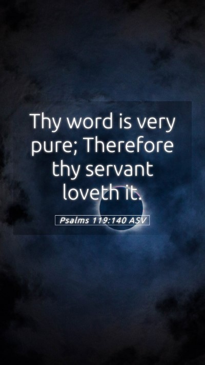Picture 05 - Psalms 119:140 ASV Mobile Phone Wallpaper - Thy word is very pure; Therefore thy servant - Mobile Bible Verse Wallpaper