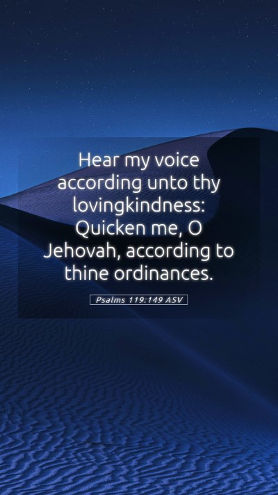 Picture 05 - Psalms 119:149 ASV Mobile Phone Wallpaper - Hear my voice according unto thy lovingkindness: - Mobile Bible Verse Wallpaper
