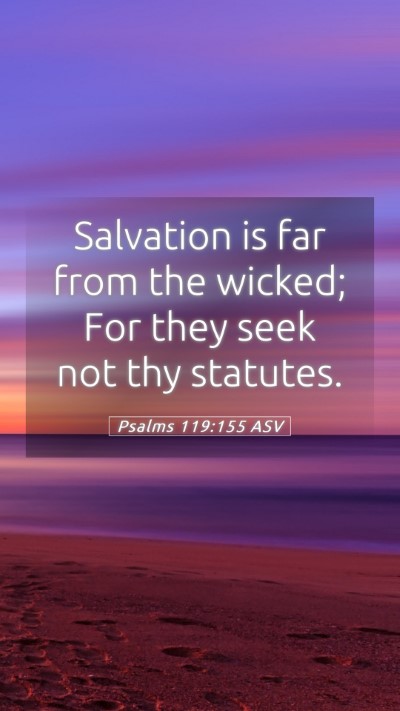 Picture 05 - Psalms 119:155 ASV Mobile Phone Wallpaper - Salvation is far from the wicked; For they seek - Mobile Bible Verse Wallpaper