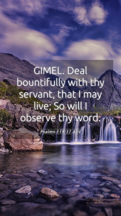 Picture 05 - Psalms 119:17 ASV Mobile Phone Wallpaper - GIMEL. Deal bountifully with thy servant, that I - Mobile Bible Verse Wallpaper