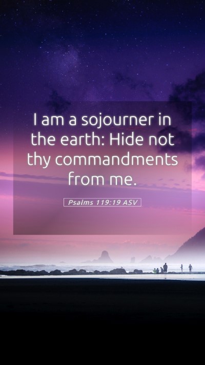 Picture 05 - Psalms 119:19 ASV Mobile Phone Wallpaper - I am a sojourner in the earth: Hide not thy - Mobile Bible Verse Wallpaper