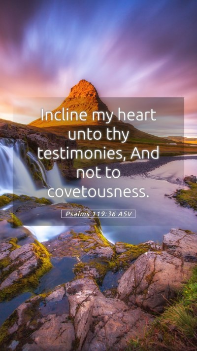 Picture 05 - Psalms 119:36 ASV Mobile Phone Wallpaper - Incline my heart unto thy testimonies, And not to - Mobile Bible Verse Wallpaper