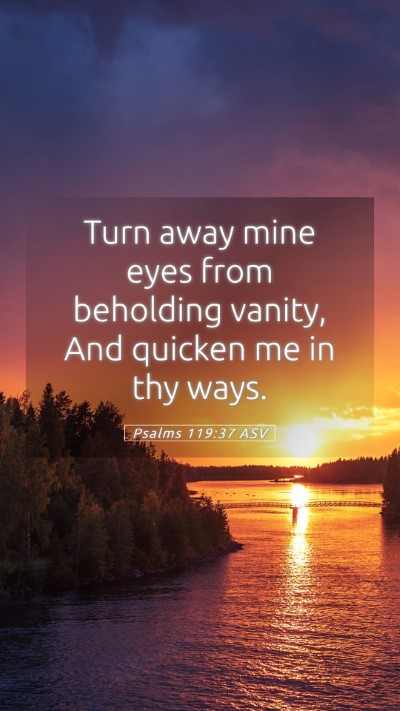Picture 05 - Psalms 119:37 ASV Mobile Phone Wallpaper - Turn away mine eyes from beholding vanity, And - Mobile Bible Verse Wallpaper