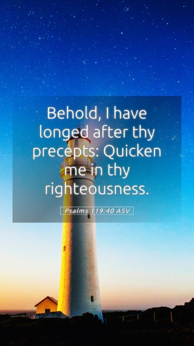 Picture 05 - Psalms 119:40 ASV Mobile Phone Wallpaper - Behold, I have longed after thy precepts: Quicken - Mobile Bible Verse Wallpaper