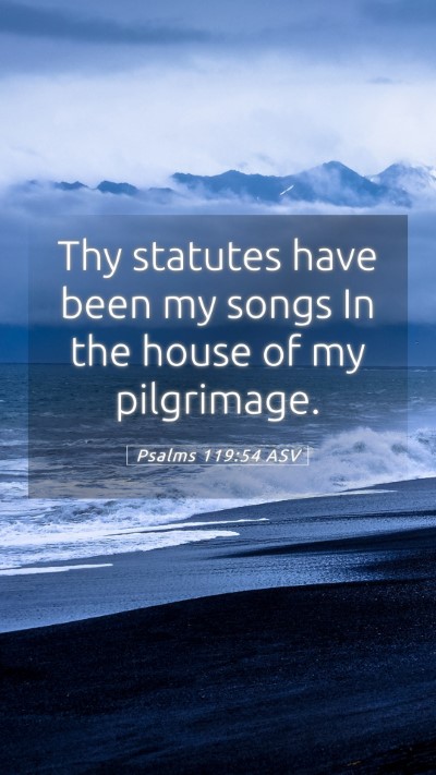 Picture 05 - Psalms 119:54 ASV Mobile Phone Wallpaper - Thy statutes have been my songs In the house of - Mobile Bible Verse Wallpaper