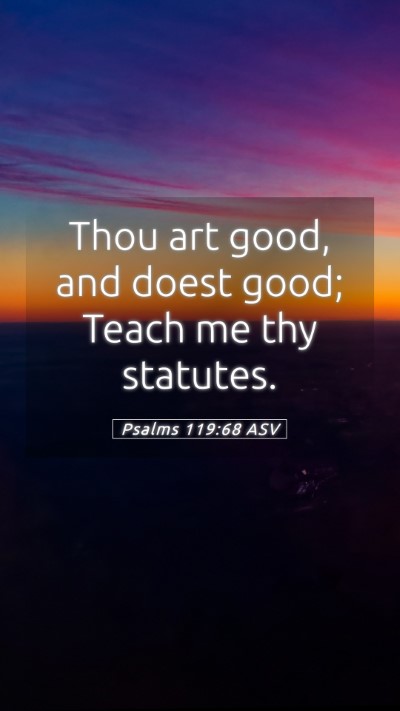 Picture 05 - Psalms 119:68 ASV Mobile Phone Wallpaper - Thou art good, and doest good; Teach me thy - Mobile Bible Verse Wallpaper