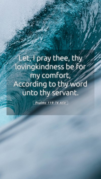 Picture 05 - Psalms 119:76 ASV Mobile Phone Wallpaper - Let, I pray thee, thy lovingkindness be for my - Mobile Bible Verse Wallpaper