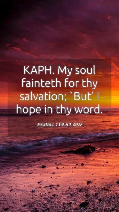 Picture 05 - Psalms 119:81 ASV Mobile Phone Wallpaper - KAPH. My soul fainteth for thy salvation; `But' I - Mobile Bible Verse Wallpaper